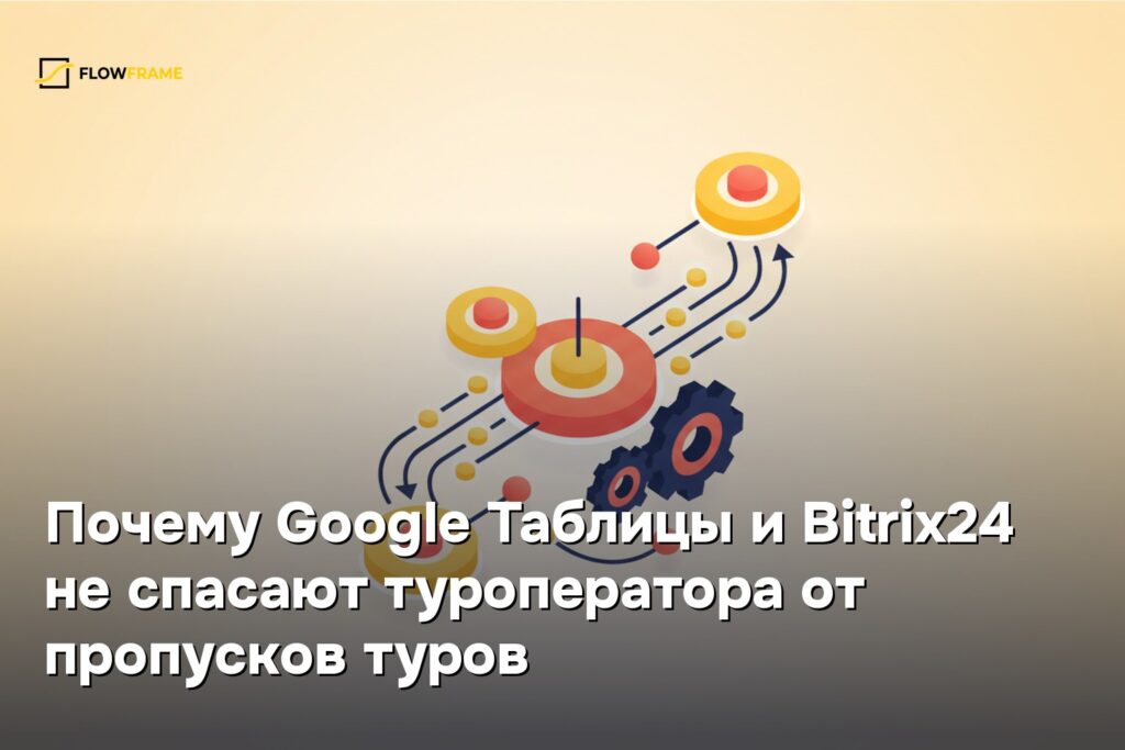Почему Google Таблицы и Bitrix24 не спасают туроператора от пропусков туров